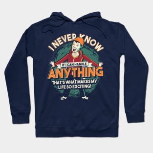 I Never Know If I Can Handle Anything Hoodie